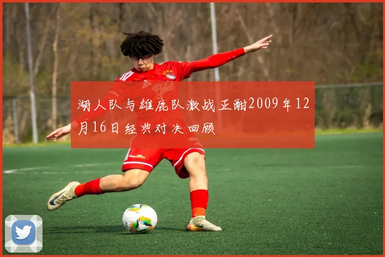 湖人队与雄鹿队激战正酣2009年12月16日经典对决回顾