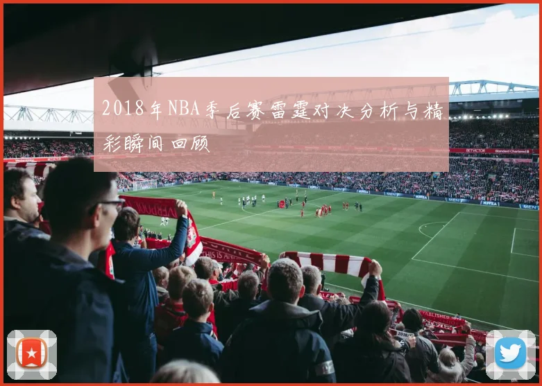 2018年NBA季后赛雷霆对决分析与精彩瞬间回顾