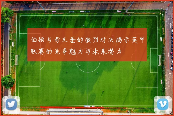 伯顿与考文垂的激烈对决揭示英甲联赛的竞争魅力与未来潜力