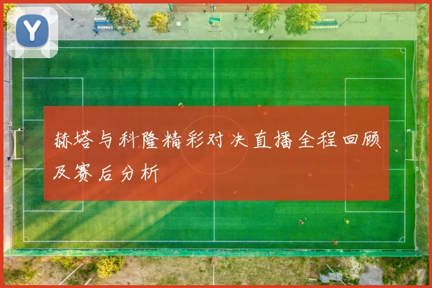 赫塔与科隆精彩对决直播全程回顾及赛后分析