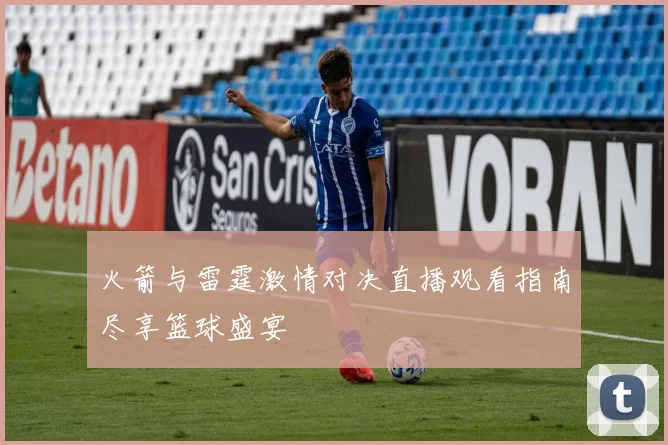 火箭与雷霆激情对决直播观看指南尽享篮球盛宴