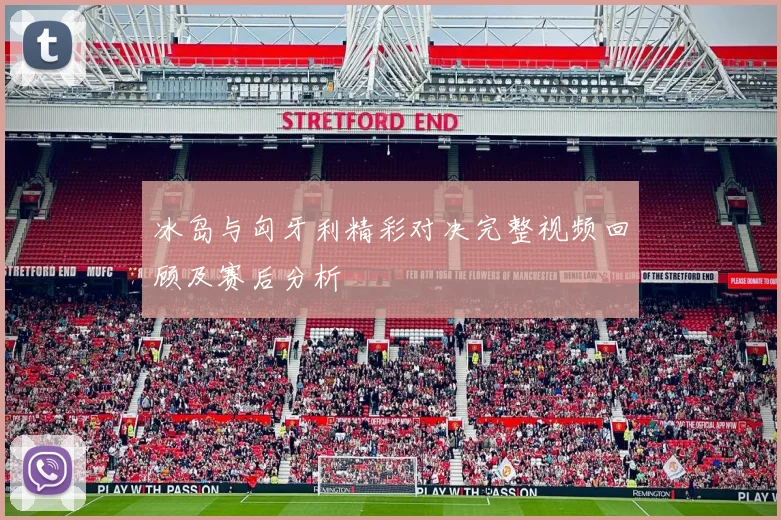 冰岛与匈牙利精彩对决完整视频回顾及赛后分析