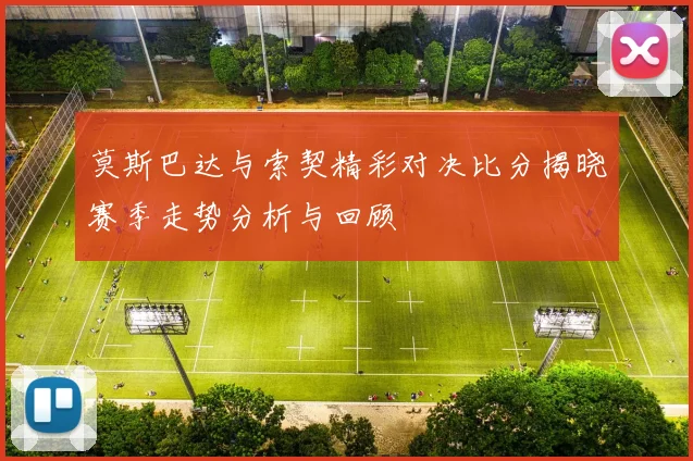 莫斯巴达与索契精彩对决比分揭晓赛季走势分析与回顾